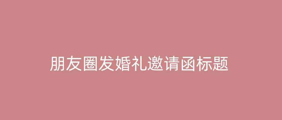 朋友圈发婚礼邀请函标题