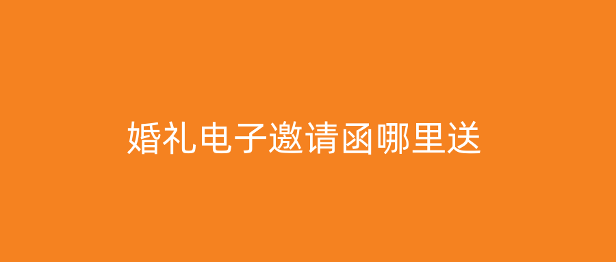婚礼电子邀请函哪里送