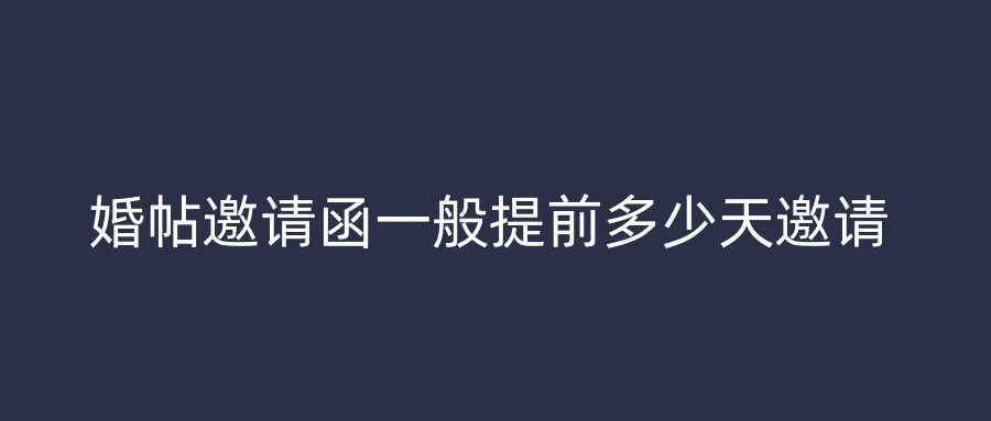 婚帖邀请函一般提前多少天邀请