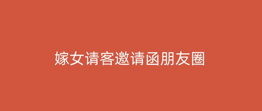 嫁女请客邀请函朋友圈
