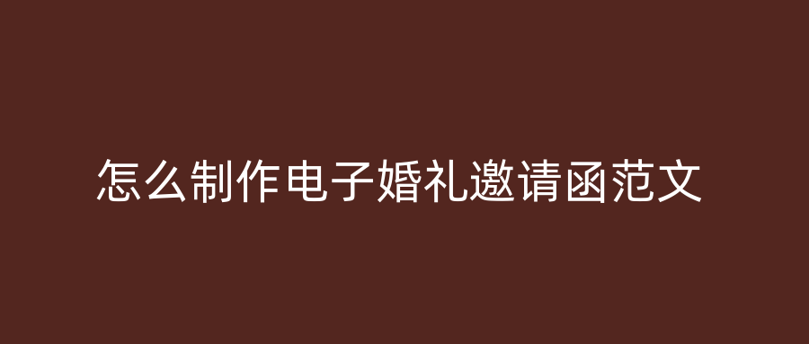 怎么制作电子婚礼邀请函范文