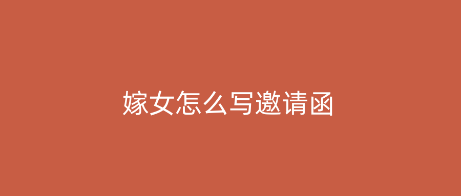 嫁女怎么写邀请函