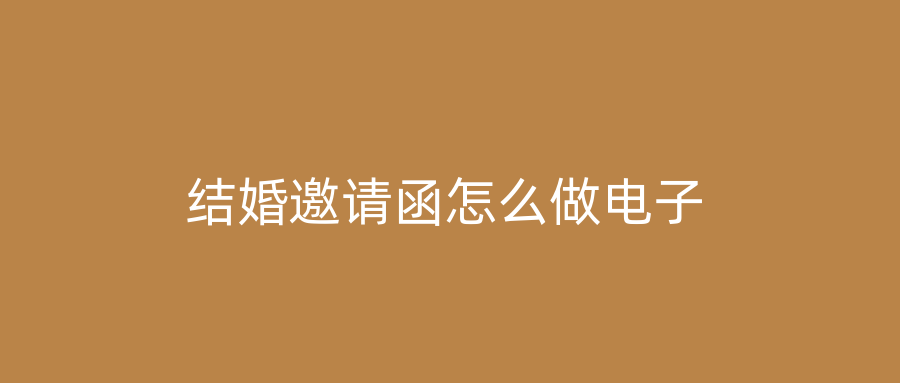 结婚邀请函怎么做电子
