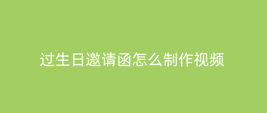 过生日邀请函怎么制作视频