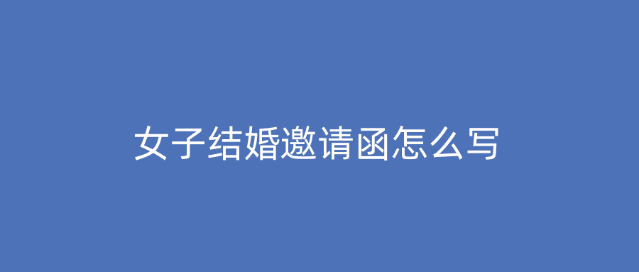 女子结婚邀请函怎么写