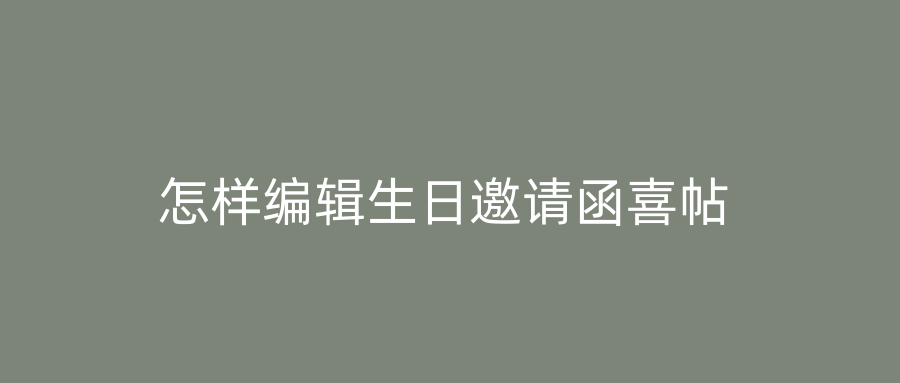 怎样编辑生日邀请函喜帖