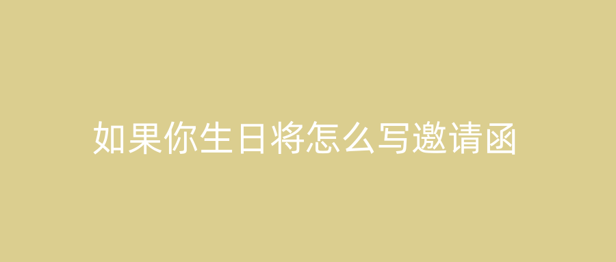 如果你生日将怎么写邀请函