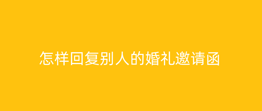 怎样回复别人的婚礼邀请函