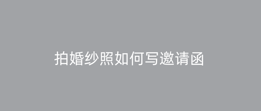 拍婚纱照如何写邀请函