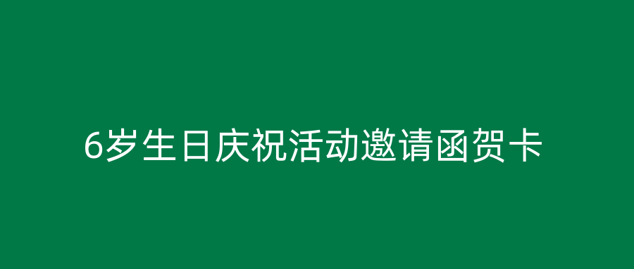 6岁生日庆祝活动邀请函贺卡