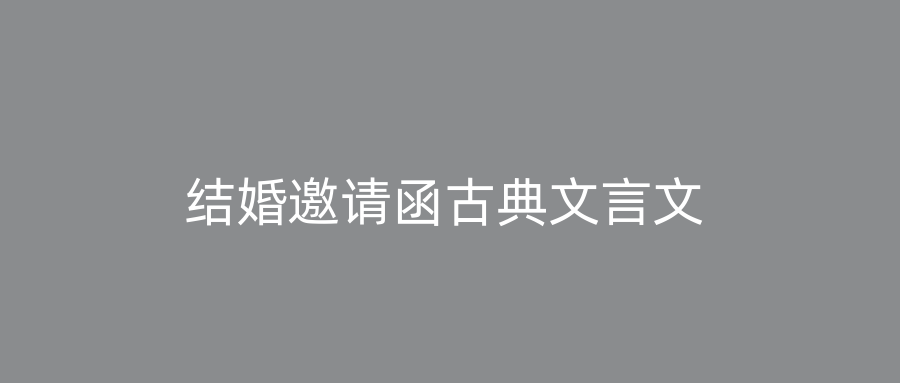 结婚邀请函古典文言文