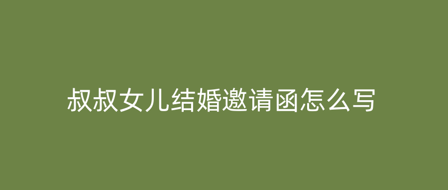 叔叔女儿结婚邀请函怎么写