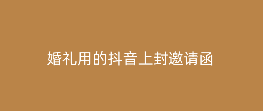 婚礼用的抖音上封邀请函