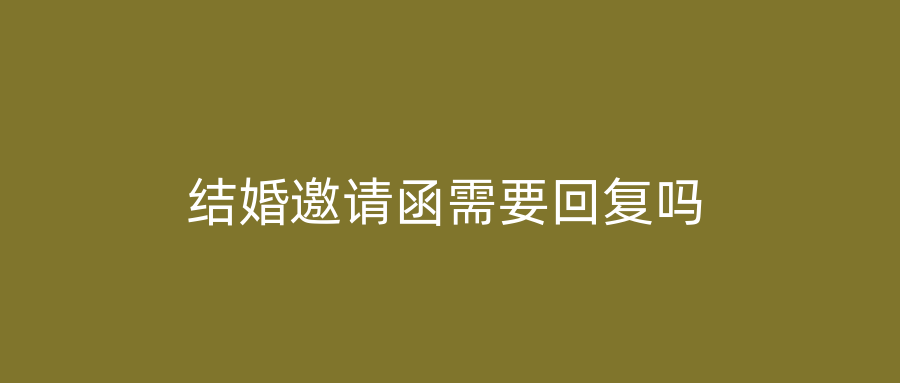 结婚邀请函需要回复吗