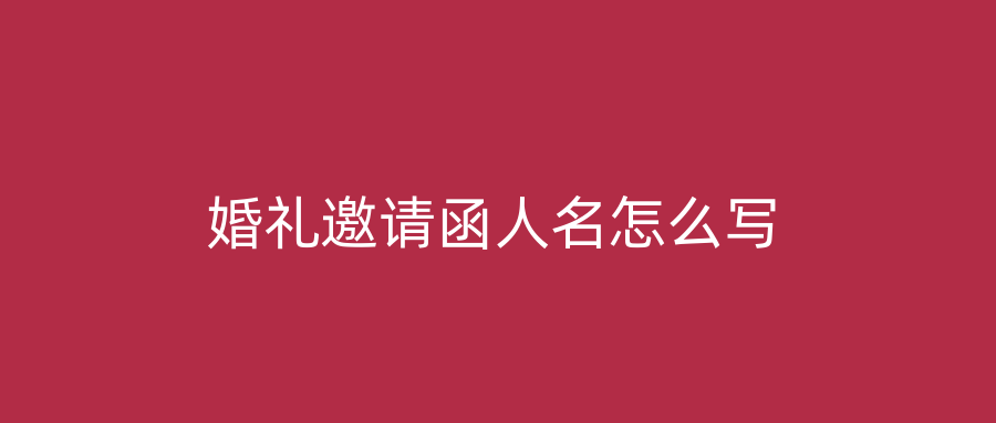 婚礼邀请函人名怎么写
