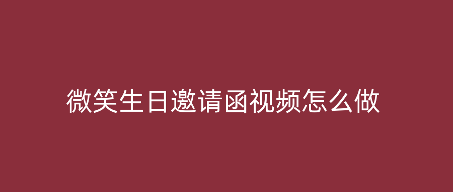 微笑生日邀请函视频怎么做