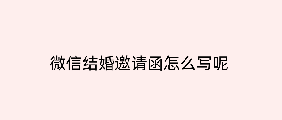 微信结婚邀请函怎么写呢