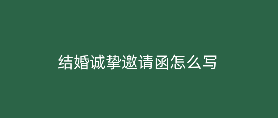 结婚诚挚邀请函怎么写