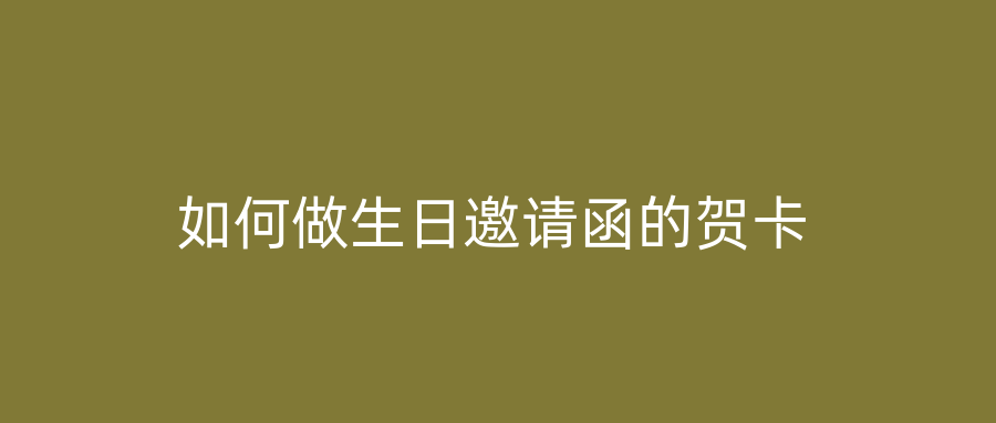 如何做生日邀请函的贺卡