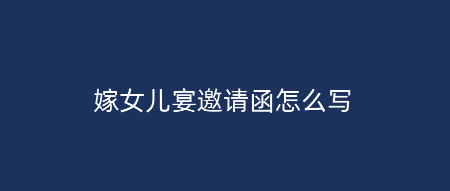 嫁女儿宴邀请函怎么写