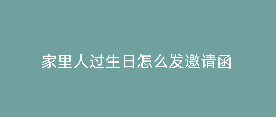 家里人过生日怎么发邀请函