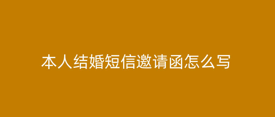 本人结婚短信邀请函怎么写