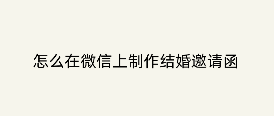 怎么在微信上制作结婚邀请函