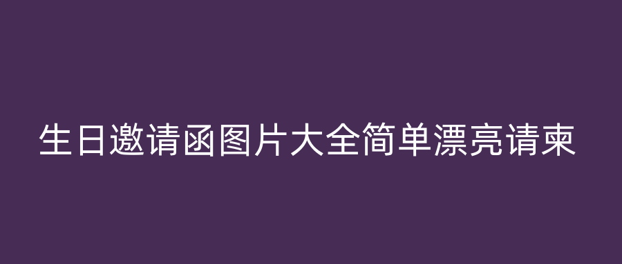 生日邀请函图片大全简单漂亮请柬