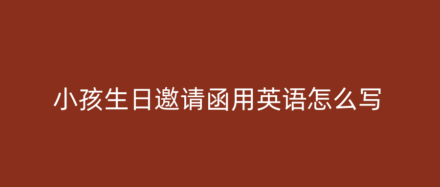 小孩生日邀请函用英语怎么写