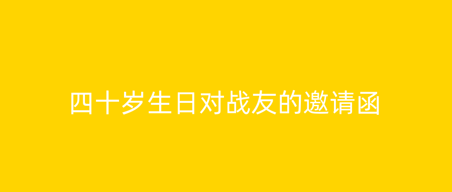 四十岁生日对战友的邀请函