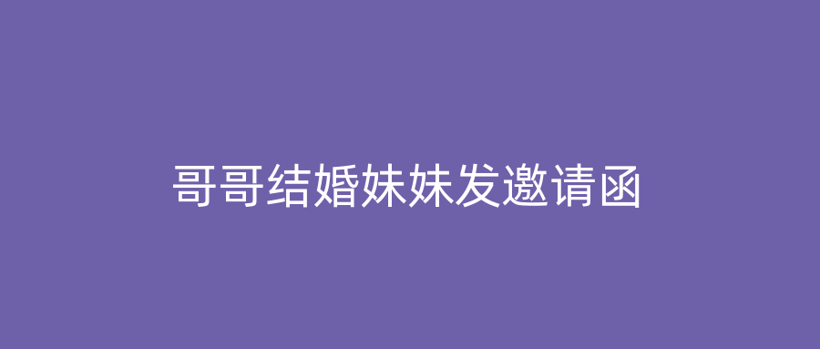 哥哥结婚妹妹发邀请函