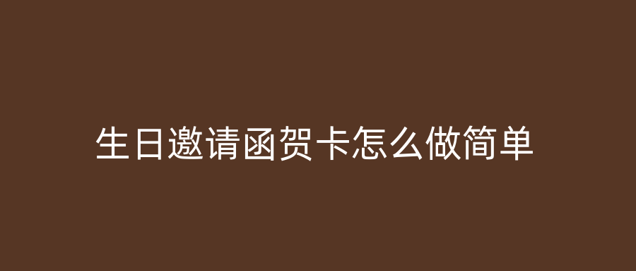 生日邀请函贺卡怎么做简单