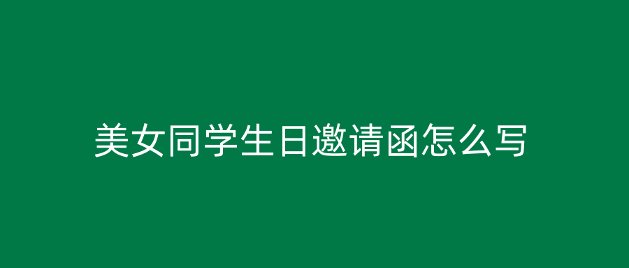 美女同学生日邀请函怎么写