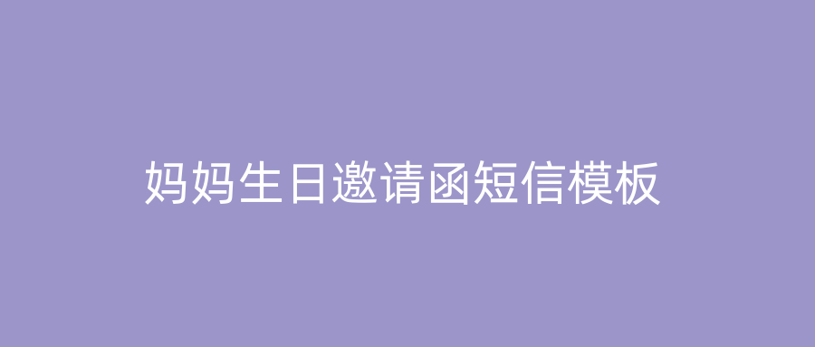 妈妈生日邀请函短信模板