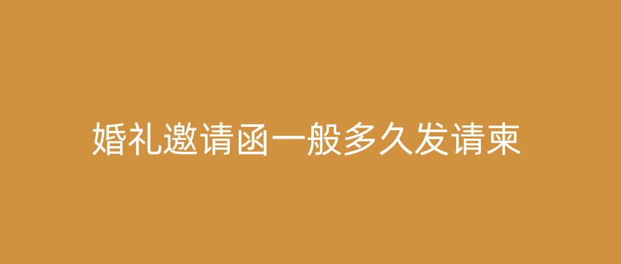 婚礼邀请函一般多久发请柬