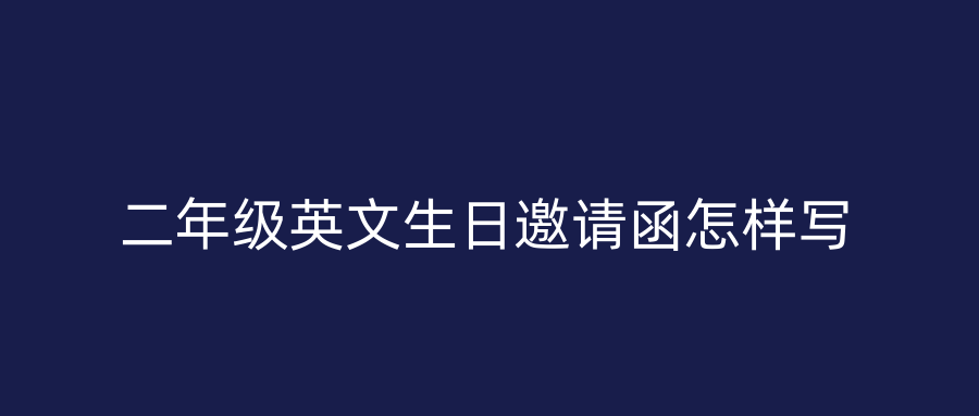 二年级英文生日邀请函怎样写