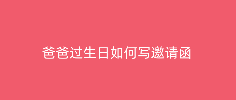 爸爸过生日如何写邀请函