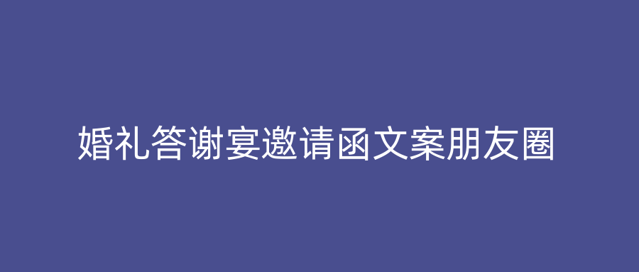 婚礼答谢宴邀请函文案朋友圈