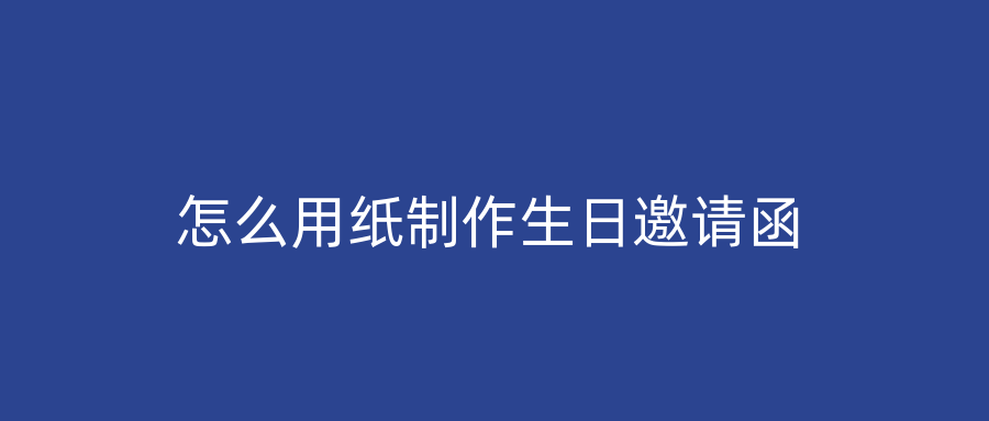 怎么用纸制作生日邀请函