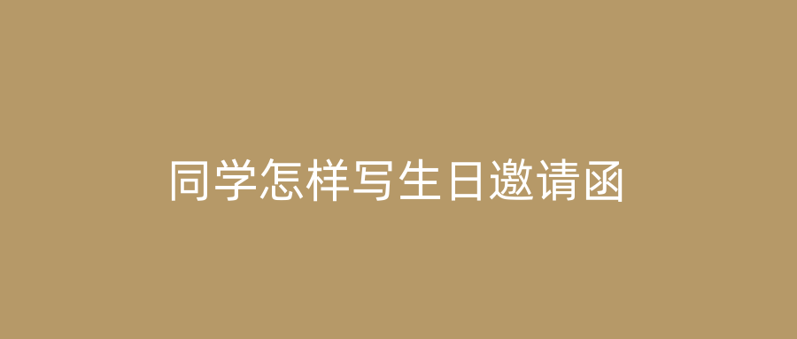 同学怎样写生日邀请函