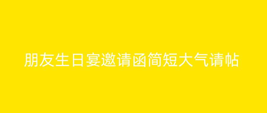 朋友生日宴邀请函简短大气请帖