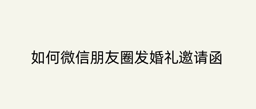 如何微信朋友圈发婚礼邀请函