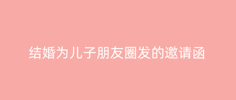 结婚为儿子朋友圈发的邀请函
