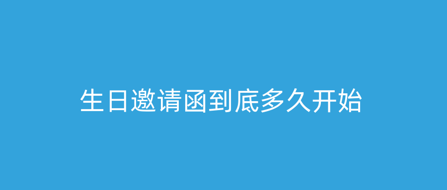 生日邀请函到底多久开始