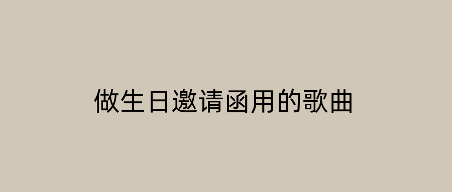 做生日邀请函用的歌曲
