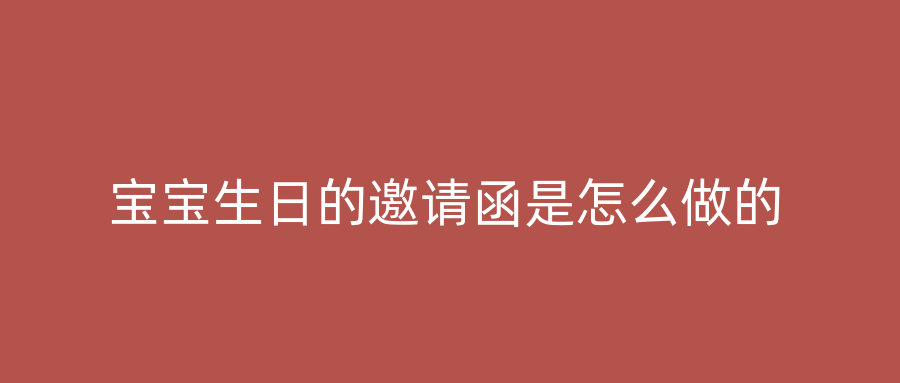 宝宝生日的邀请函是怎么做的
