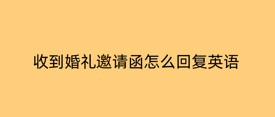 收到婚礼邀请函怎么回复英语