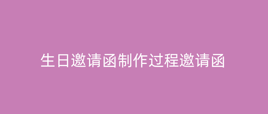 生日邀请函制作过程邀请函