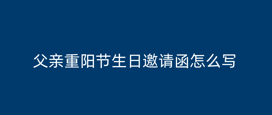 父亲重阳节生日邀请函怎么写