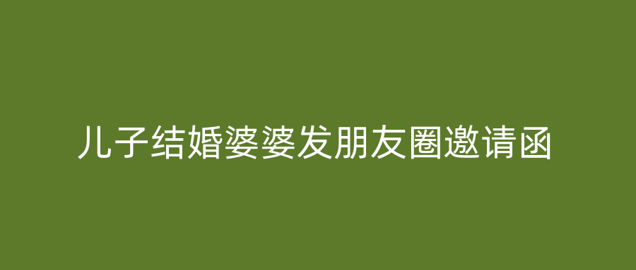 儿子结婚婆婆发朋友圈邀请函